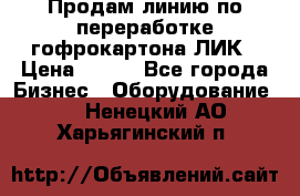 Продам линию по переработке гофрокартона ЛИК › Цена ­ 111 - Все города Бизнес » Оборудование   . Ненецкий АО,Харьягинский п.